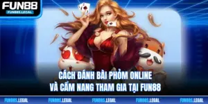 Cách Đánh Bài Phỏm Online Và Cẩm Nang Tham Gia Tại Fun88