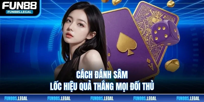 Cách đánh sâm lốc hiệu quả thắng mọi đối thủ