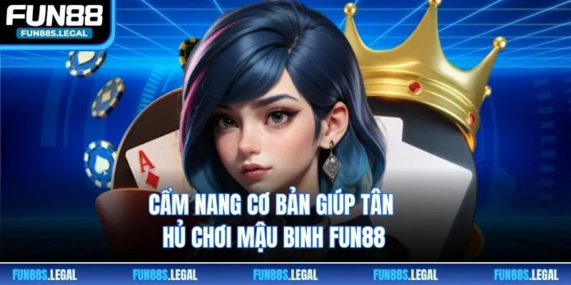 Cẩm nang cơ bản giúp tân thủ chơi mậu binh FUN88