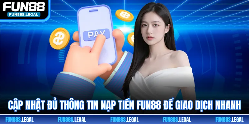 Cập nhật đủ thông tin nạp tiền FUN88 để giao dịch nhanh