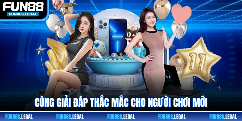 Cùng giải đáp thắc mắc cho người chơi mới