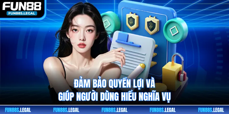 Đảm bảo quyền lợi và giúp người dùng hiểu nghĩa vụ