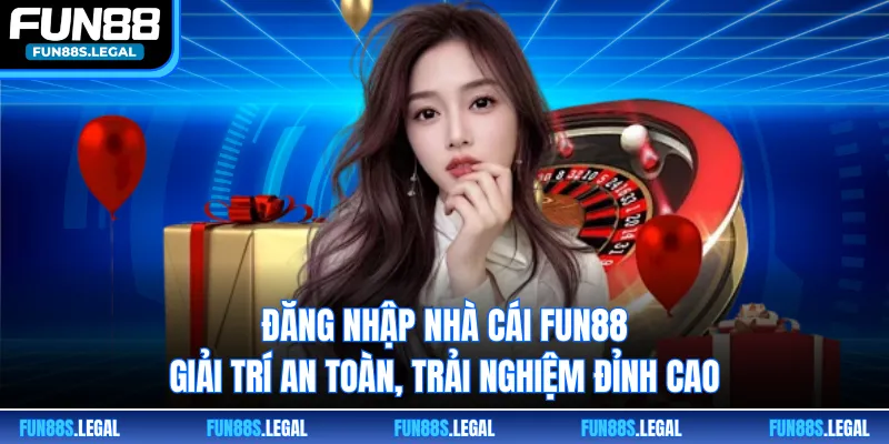 Đăng Nhập Nhà Cái FUN88 Giải Trí An Toàn, Trải Nghiệm Đỉnh Cao