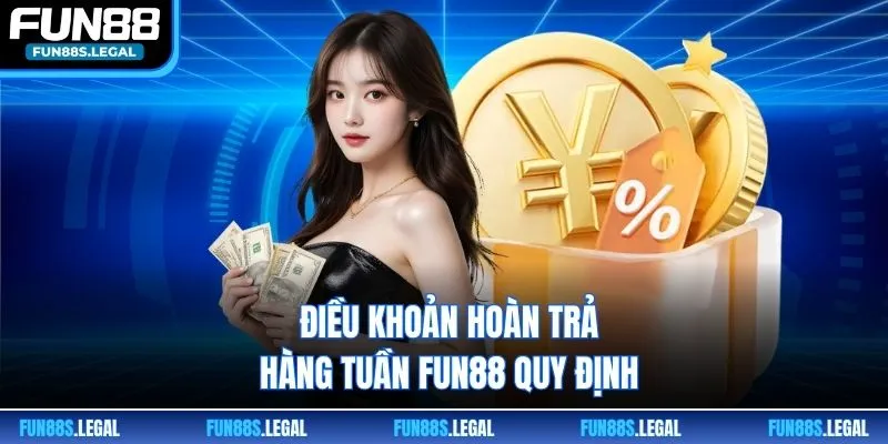 Điều khoản hoàn trả hàng tuần FUN88 quy định