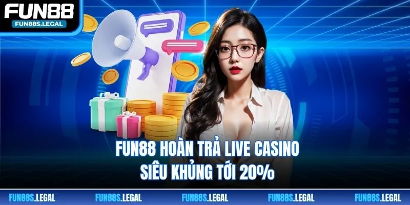 FUN88 hoàn trả live casino siêu khủng tới 20%