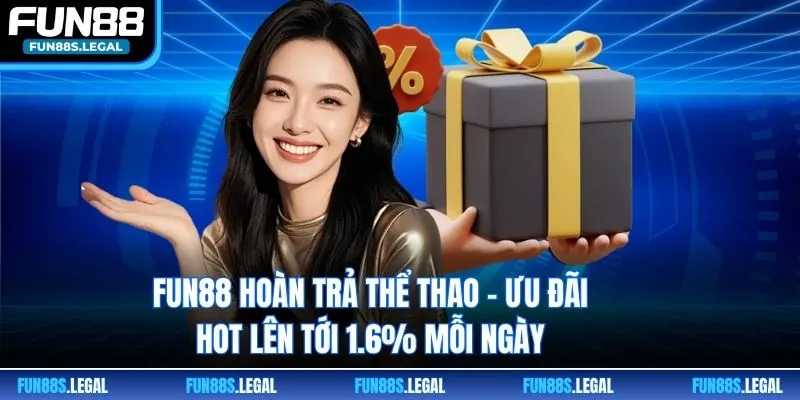 FUN88 Hoàn Trả Thể Thao - Ưu Đãi Hot Lên Tới 1.6% Mỗi Ngày