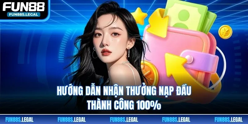 Hướng dẫn nhận thưởng nạp đầu thành công 100%