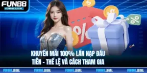Khuyến Mãi 100% Lần Nạp Đầu Tiên - Thể Lệ Và Cách Tham Gia
