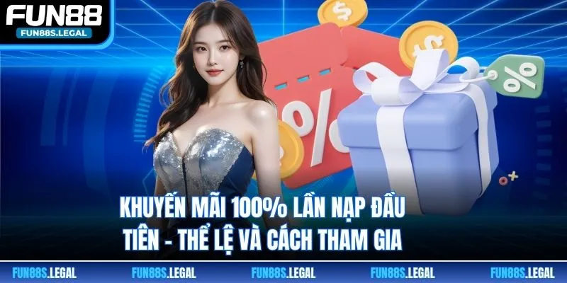 Khuyến Mãi 100% Lần Nạp Đầu Tiên - Thể Lệ Và Cách Tham Gia