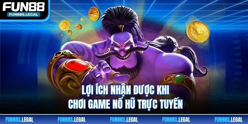 Lợi ích nhận được khi chơi game nổ hũ trực tuyến
