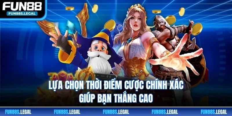 Lựa chọn thời điểm cược chính xác giúp bạn thắng cao