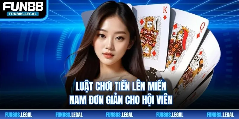 Luật chơi Tiến lên miền Nam đơn giản cho hội viên
