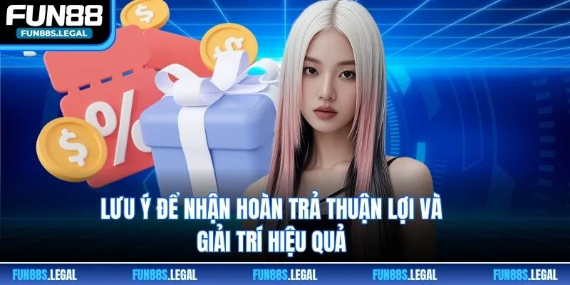 Lưu ý để nhận hoàn trả thuận lợi và giải trí hiệu quả