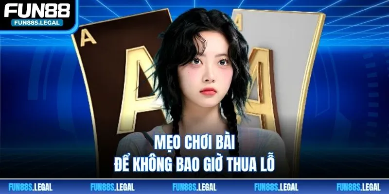 Mẹo chơi bài để không bao giờ thua lỗ