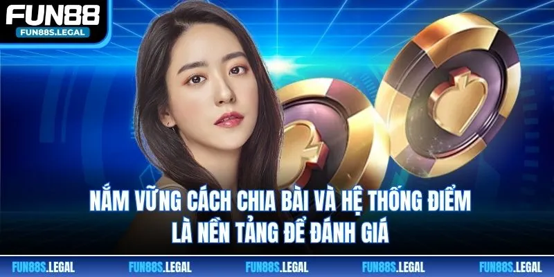 Nắm vững cách chia bài và hệ thống điểm là nền tảng để đánh giá