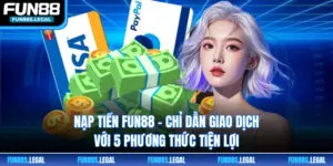 Nạp Tiền FUN88 - Chỉ Dẫn Giao Dịch Với 5 Phương Thức Tiện Lợi