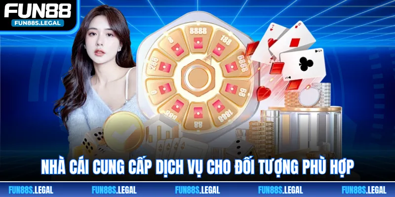 Nhà cái cung cấp dịch vụ cho đối tượng phù hợp