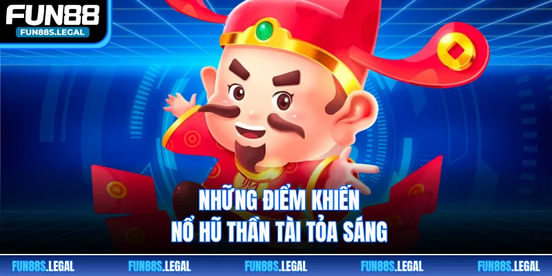 Những điểm khiến nổ hũ Thần Tài tỏa sáng