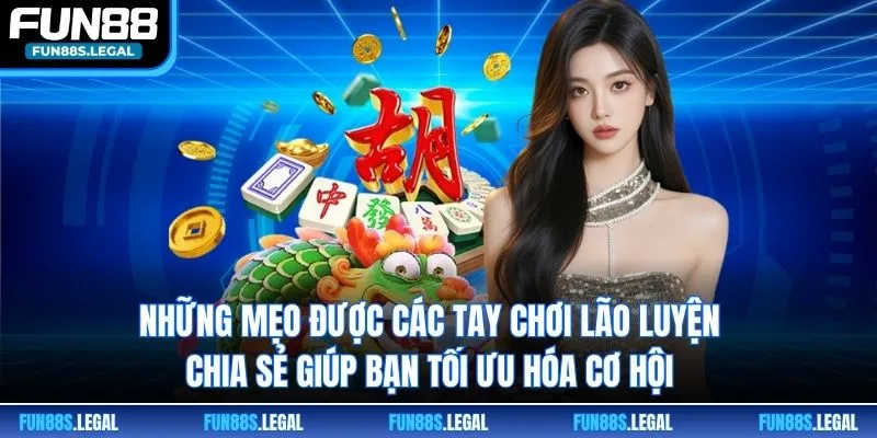 Những mẹo được các tay chơi lão luyện chia sẻ giúp bạn tối ưu hóa cơ hội
