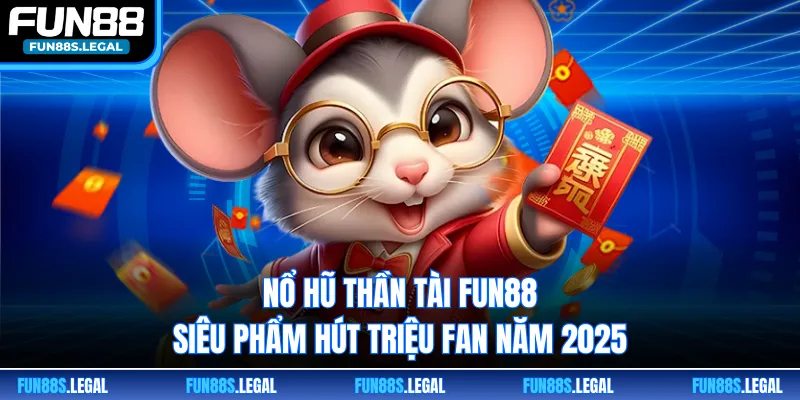 Nổ Hũ Thần Tài Fun88 - Siêu Phẩm Hút Triệu Fan Năm 2025