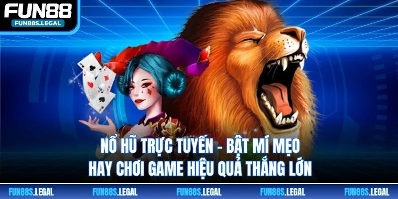 Nổ hũ trực tuyến - bật mí mẹo hay chơi game hiệu quả thắng lớn