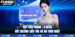 Rút Tiền FUN88 - 3 Bước Đổi Thưởng Siêu Tốc Và An Toàn Nhất