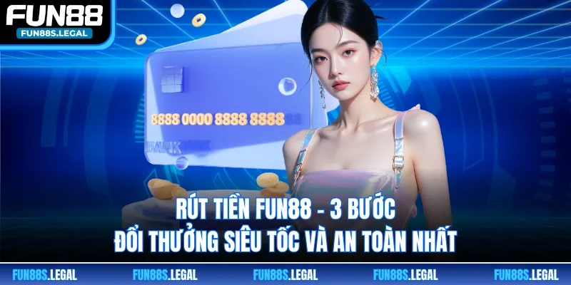 Rút Tiền FUN88 - 3 Bước Đổi Thưởng Siêu Tốc Và An Toàn Nhất