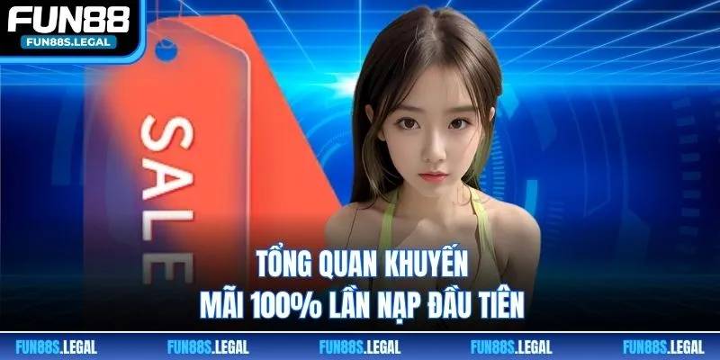 Tổng quan khuyến mãi 100% lần nạp đầu tiên