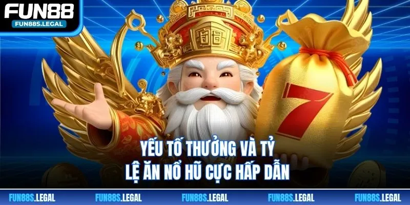 Yếu tố thưởng và tỷ lệ ăn nổ hũ cực hấp dẫn